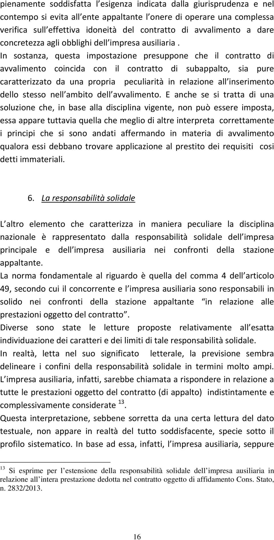 In sostanza, questa impostazione presuppone che il contratto di avvalimento coincida con il contratto di subappalto, sia pure caratterizzato da una propria peculiarità in relazione all inserimento