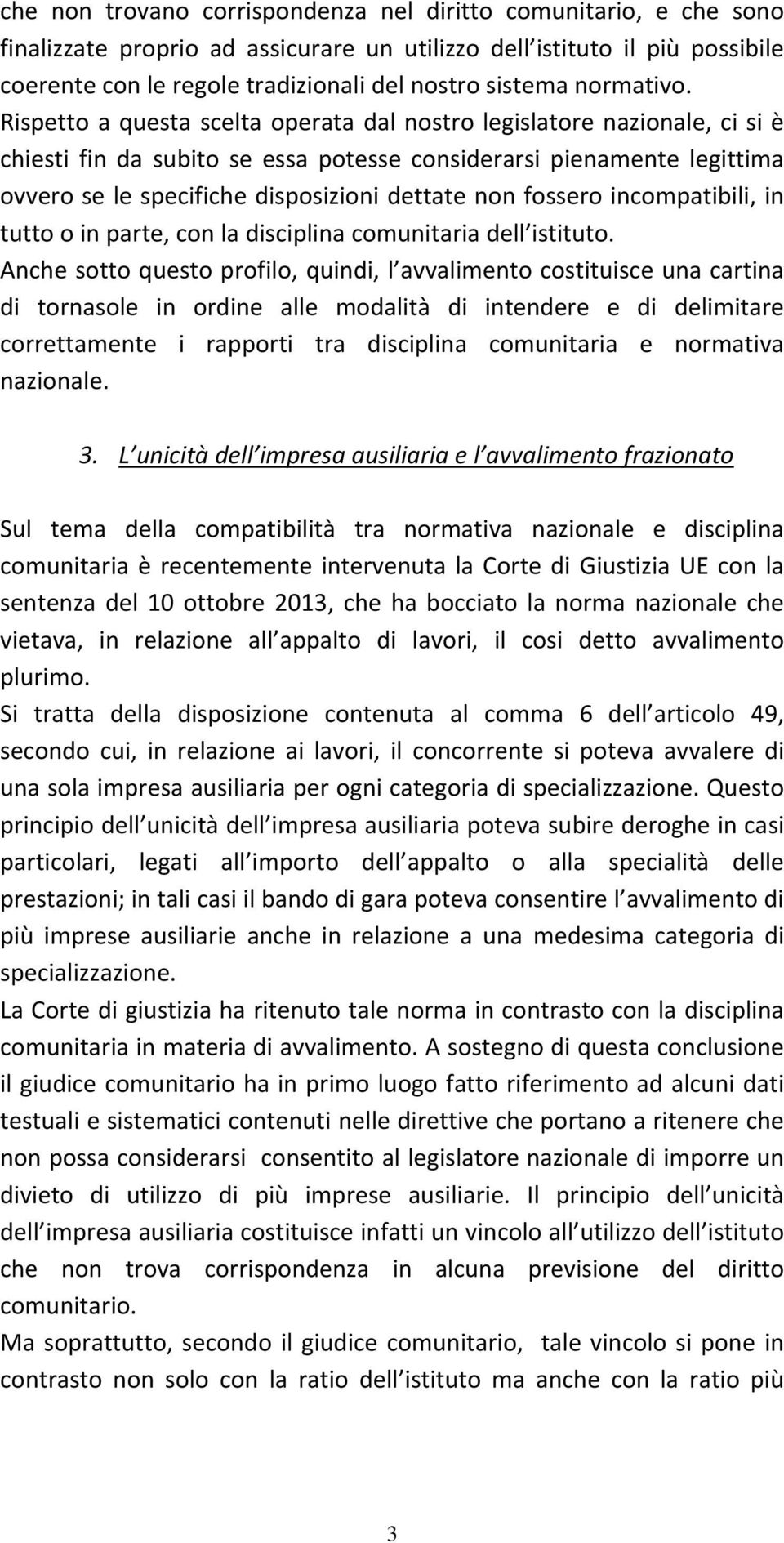 Rispetto a questa scelta operata dal nostro legislatore nazionale, ci si è chiesti fin da subito se essa potesse considerarsi pienamente legittima ovvero se le specifiche disposizioni dettate non