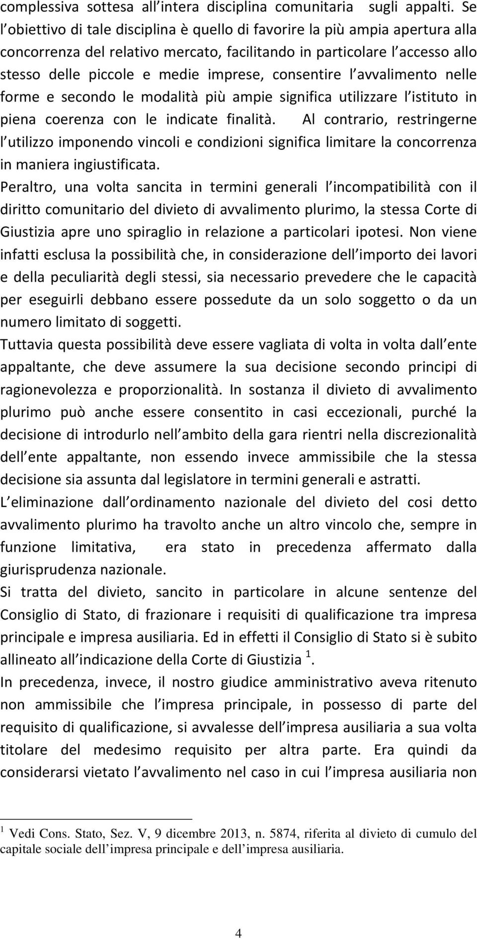 consentire l avvalimento nelle forme e secondo le modalità più ampie significa utilizzare l istituto in piena coerenza con le indicate finalità.