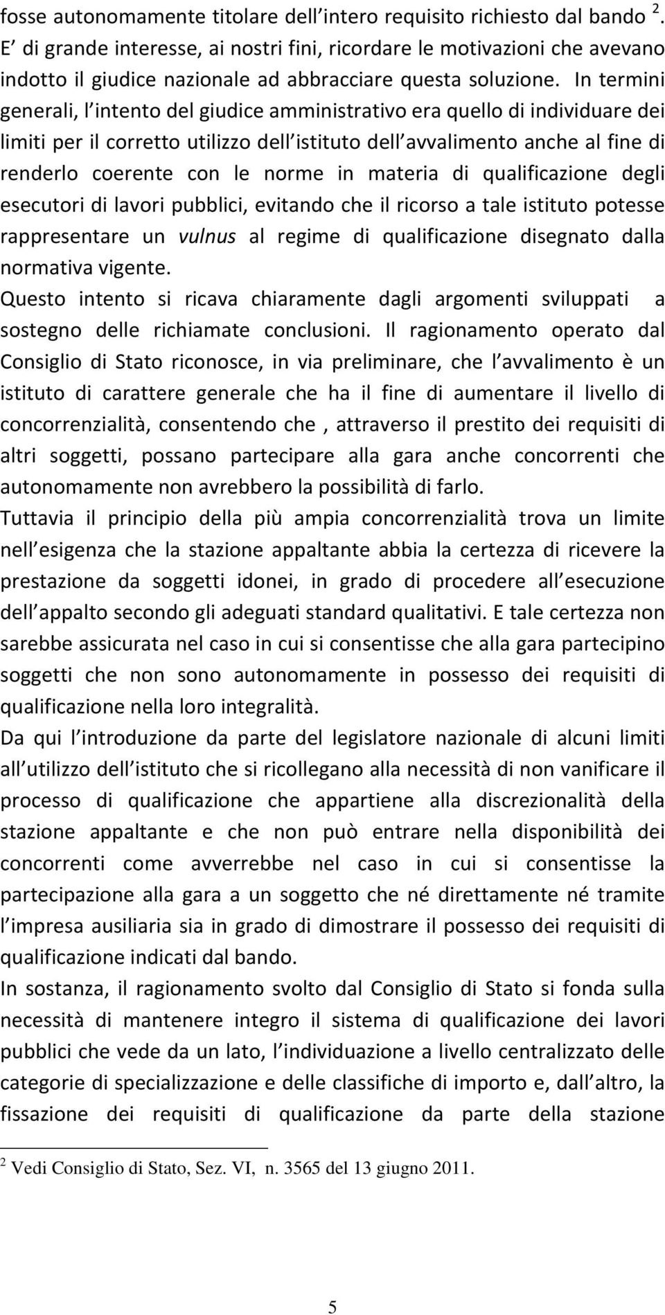 In termini generali, l intento del giudice amministrativo era quello di individuare dei limiti per il corretto utilizzo dell istituto dell avvalimento anche al fine di renderlo coerente con le norme