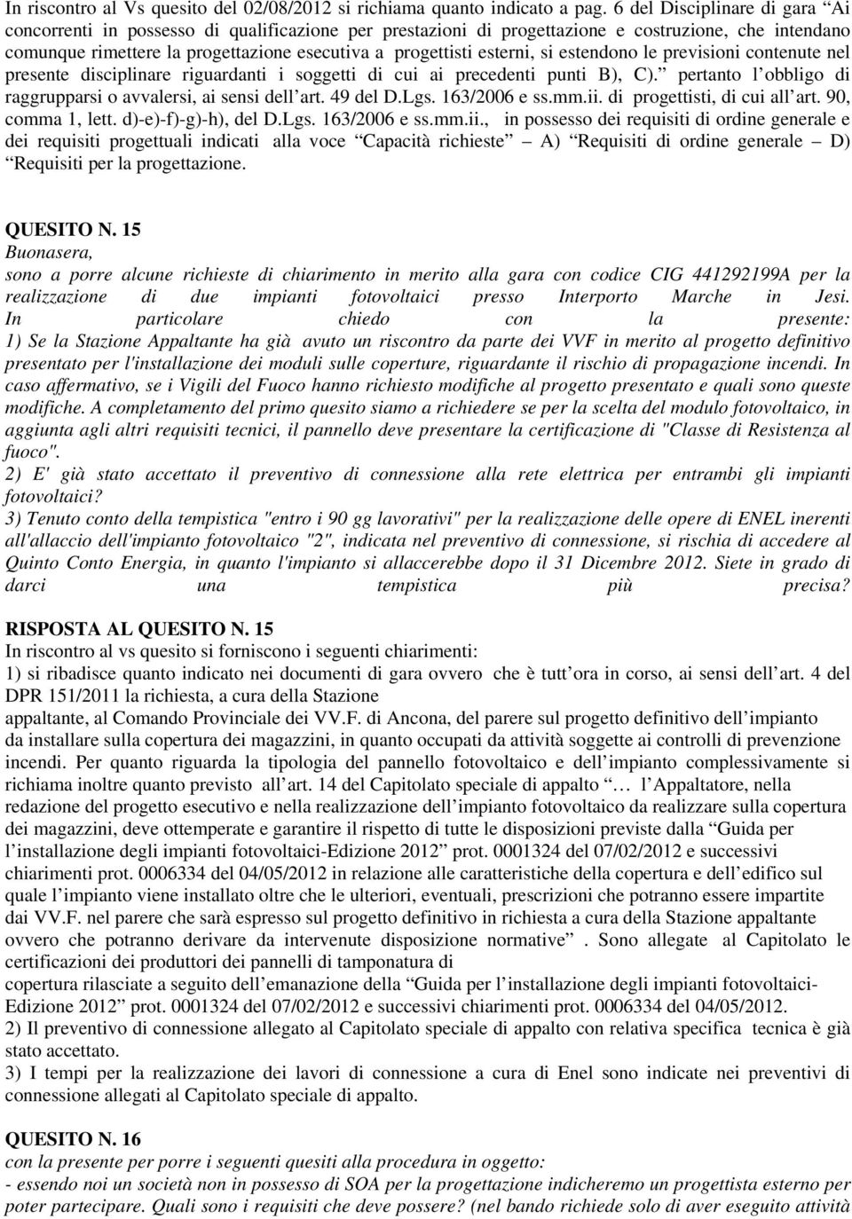 esterni, si estendono le previsioni contenute nel presente disciplinare riguardanti i soggetti di cui ai precedenti punti B), C). pertanto l obbligo di raggrupparsi o avvalersi, ai sensi dell art.