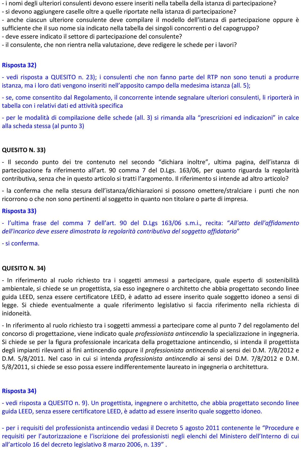 - deve essere indicato il settore di partecipazione del consulente? - il consulente, che non rientra nella valutazione, deve redigere le schede per i lavori? Risposta 32) - vedi risposta a QUESITO n.