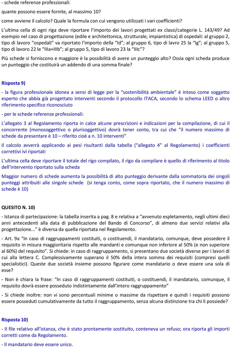 Ad esempio nel caso di progettazione (edile e architettonica, strutturale, impiantistica) di ospedali: al gruppo 2, tipo di lavoro ospedali va riportato l importo della Id ; al gruppo 6, tipo di