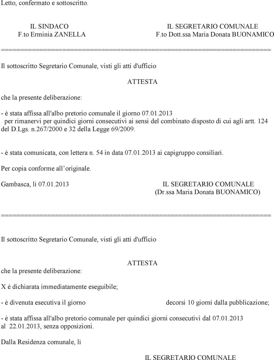 - è stata affissa all'albo pretorio comunale il giorno 07.01.2013 per rimanervi per quindici giorni consecutivi ai sensi del combinato disposto di cui agli artt. 124 del D.Lgs. n.