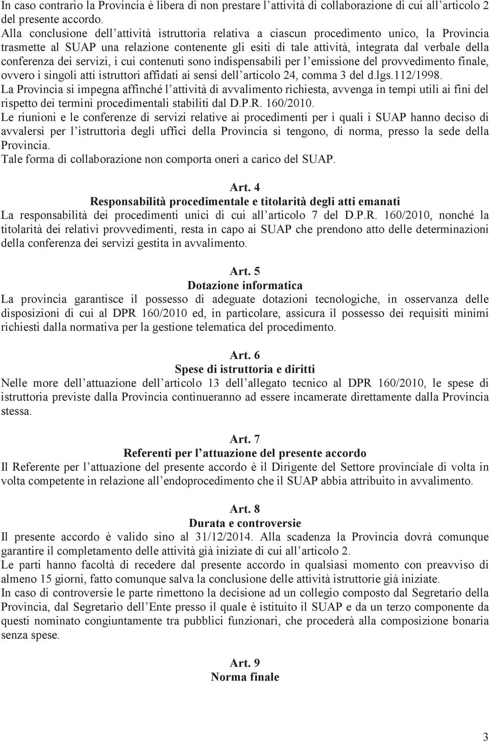 conferenza dei servizi, i cui contenuti sono indispensabili per l emissione del provvedimento finale, ovvero i singoli atti istruttori affidati ai sensi dell articolo 24, comma 3 del d.lgs.112/1998.