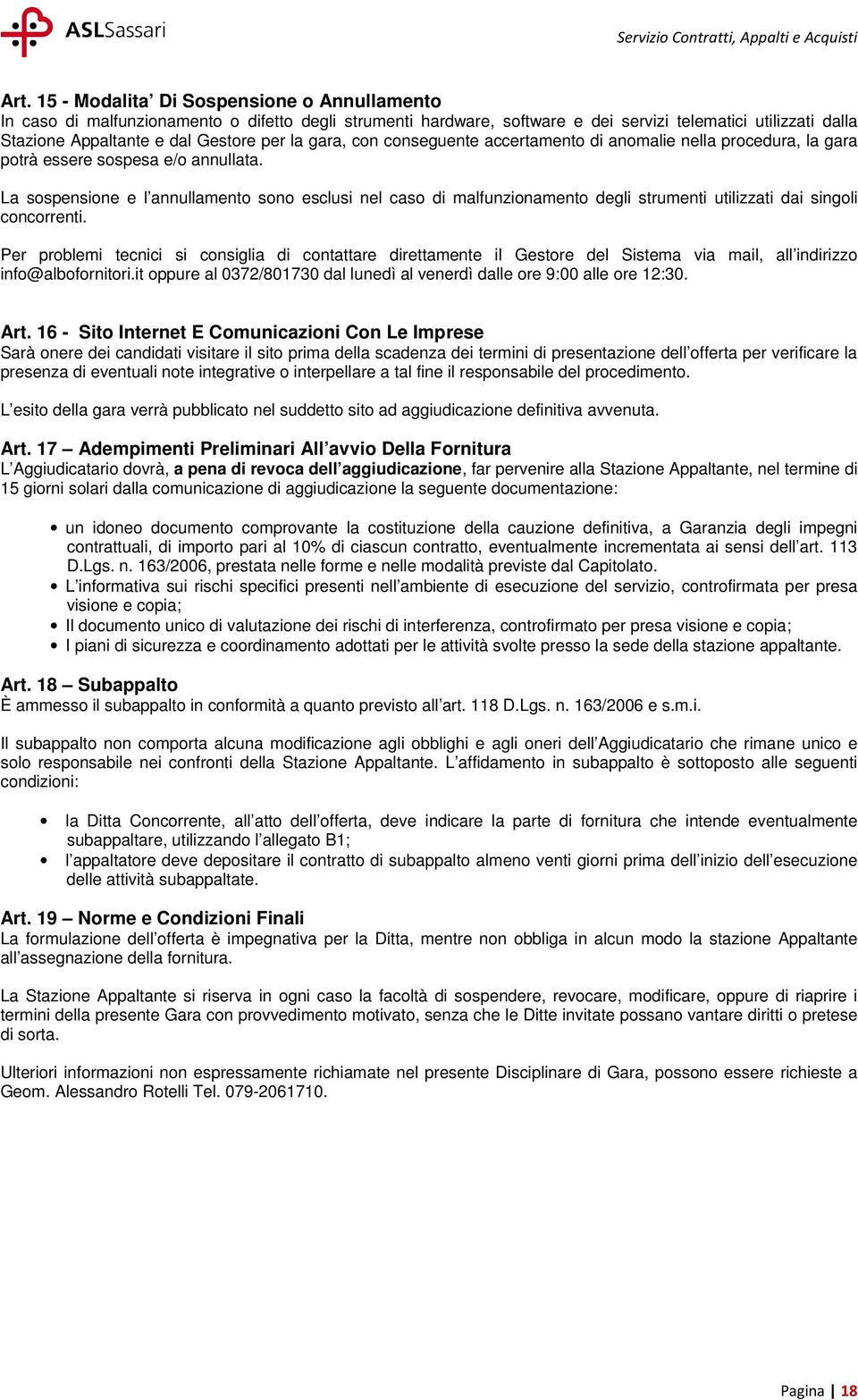 La sospensione e l annullamento sono esclusi nel caso di malfunzionamento degli strumenti utilizzati dai singoli concorrenti.