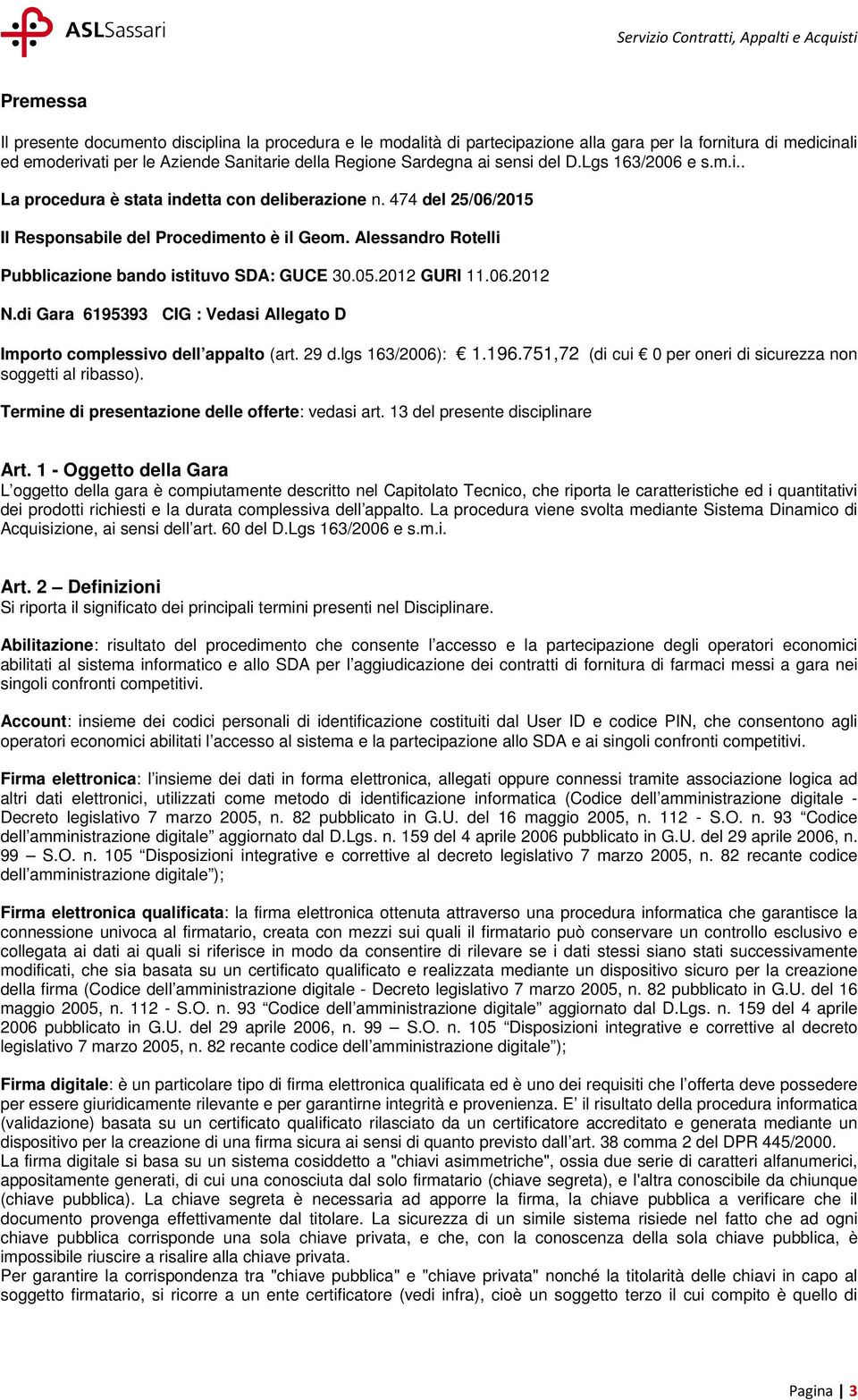 Alessandro Rotelli Pubblicazione bando istituvo SDA: GUCE 30.05.2012 GURI 11.06.2012 N.di Gara 6195393 CIG : Vedasi Allegato D Importo complessivo dell appalto (art. 29 d.lgs 163/2006): 1.196.