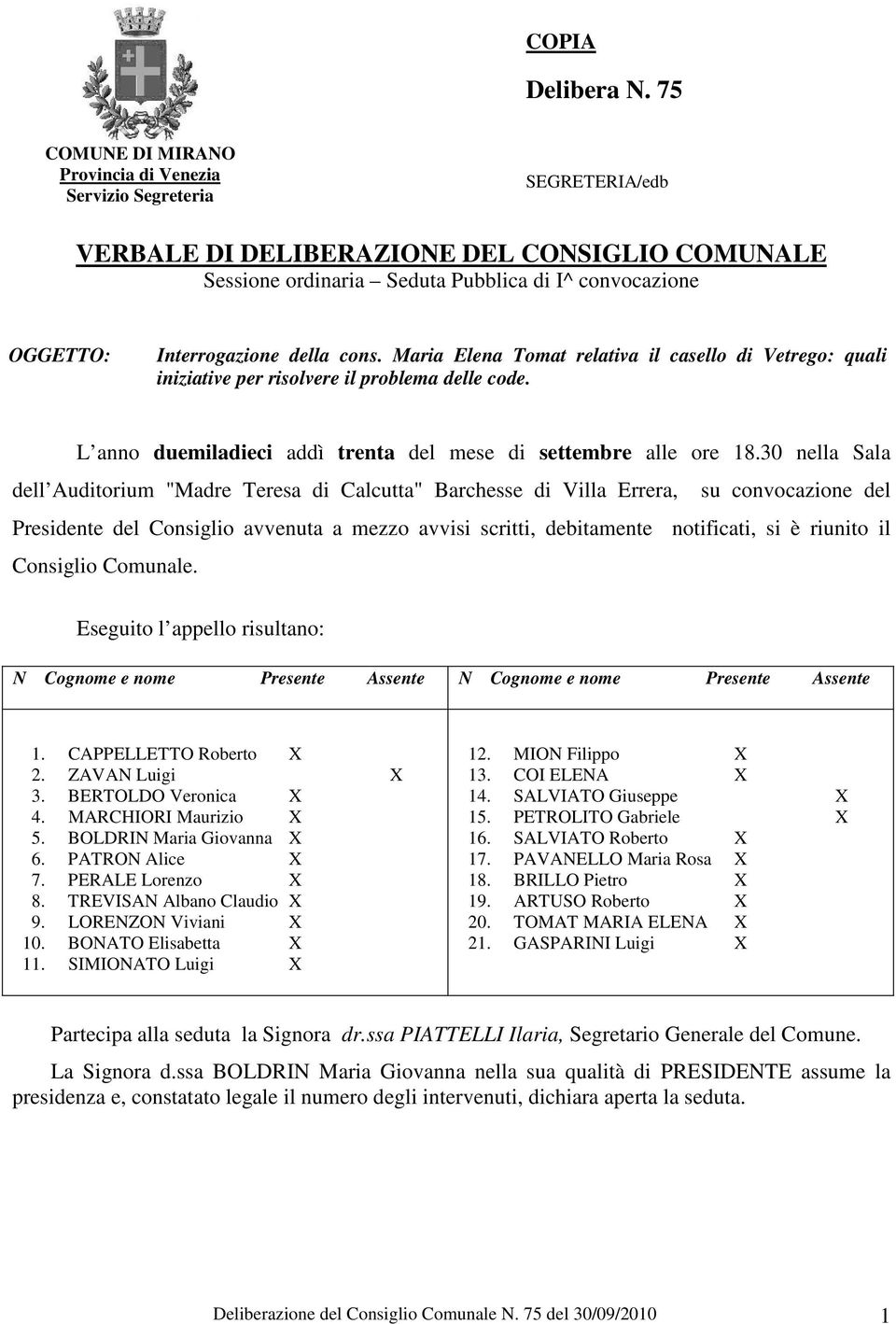 Interrogazione della cons. Maria Elena Tomat relativa il casello di Vetrego: quali iniziative per risolvere il problema delle code. L anno duemiladieci addì trenta del mese di settembre alle ore 18.