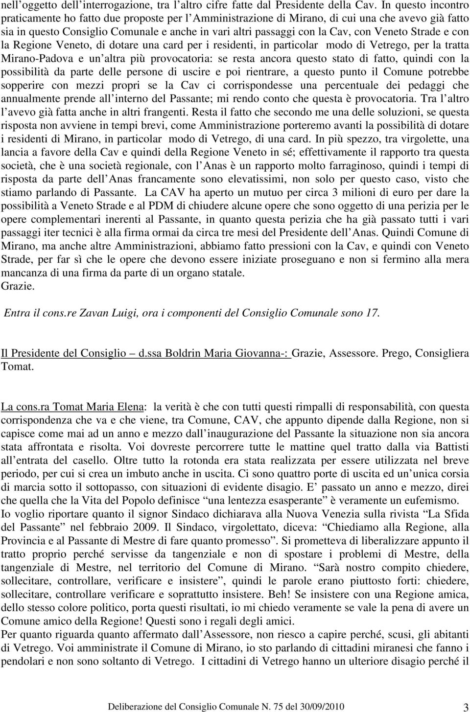 Veneto Strade e con la Regione Veneto, di dotare una card per i residenti, in particolar modo di Vetrego, per la tratta Mirano-Padova e un altra più provocatoria: se resta ancora questo stato di