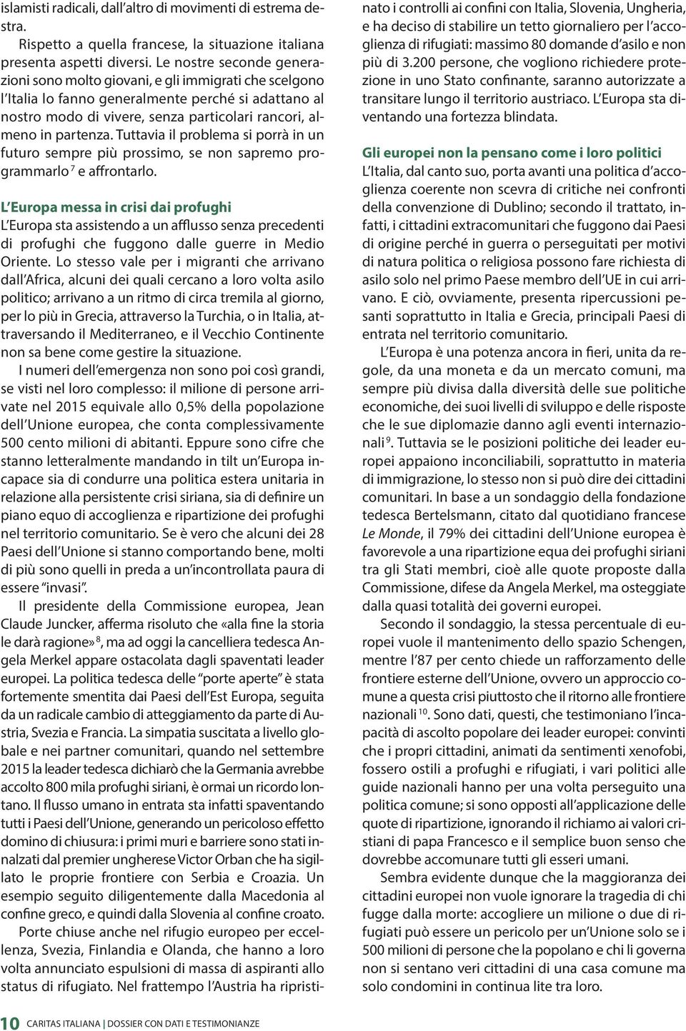 partenza. Tuttavia il problema si porrà in un futuro sempre più prossimo, se non sapremo programmarlo 7 e affrontarlo.