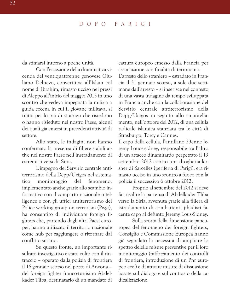 uno scontro che vedeva impegnata la milizia a guida cecena in cui il giovane militava, si tratta per lo più di stranieri che risiedono o hanno risieduto nel nostro Paese, alcuni dei quali già emersi