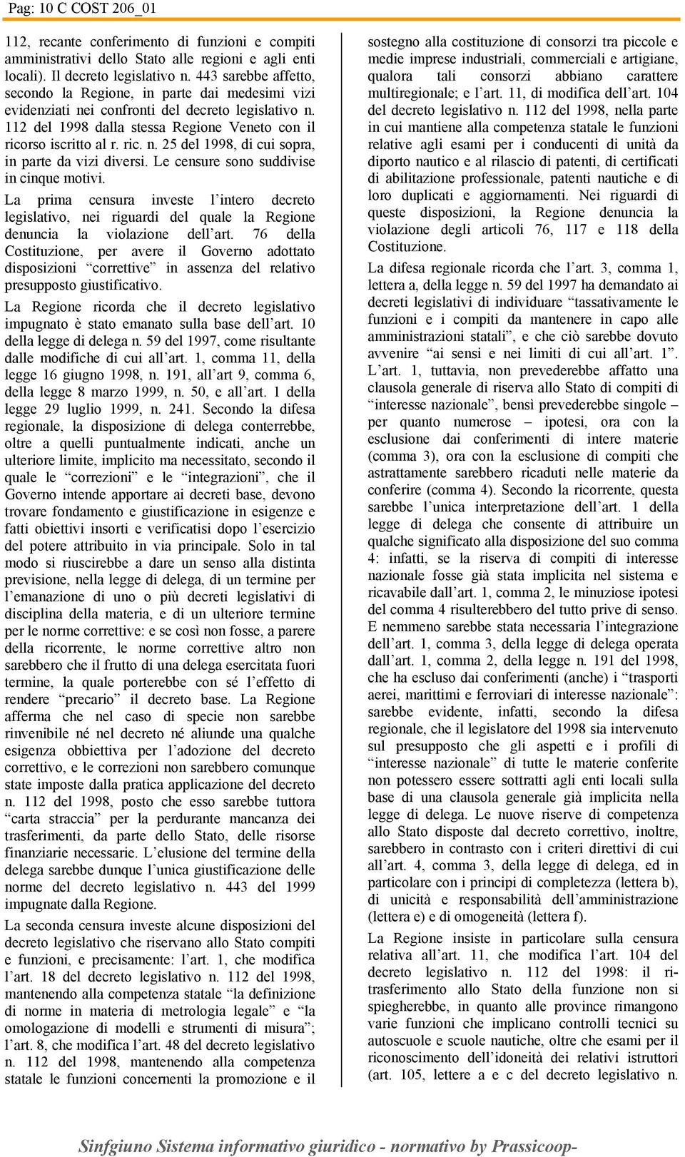 Le censure sono suddivise in cinque motivi. La prima censura investe l intero decreto legislativo, nei riguardi del quale la Regione denuncia la violazione dell art.