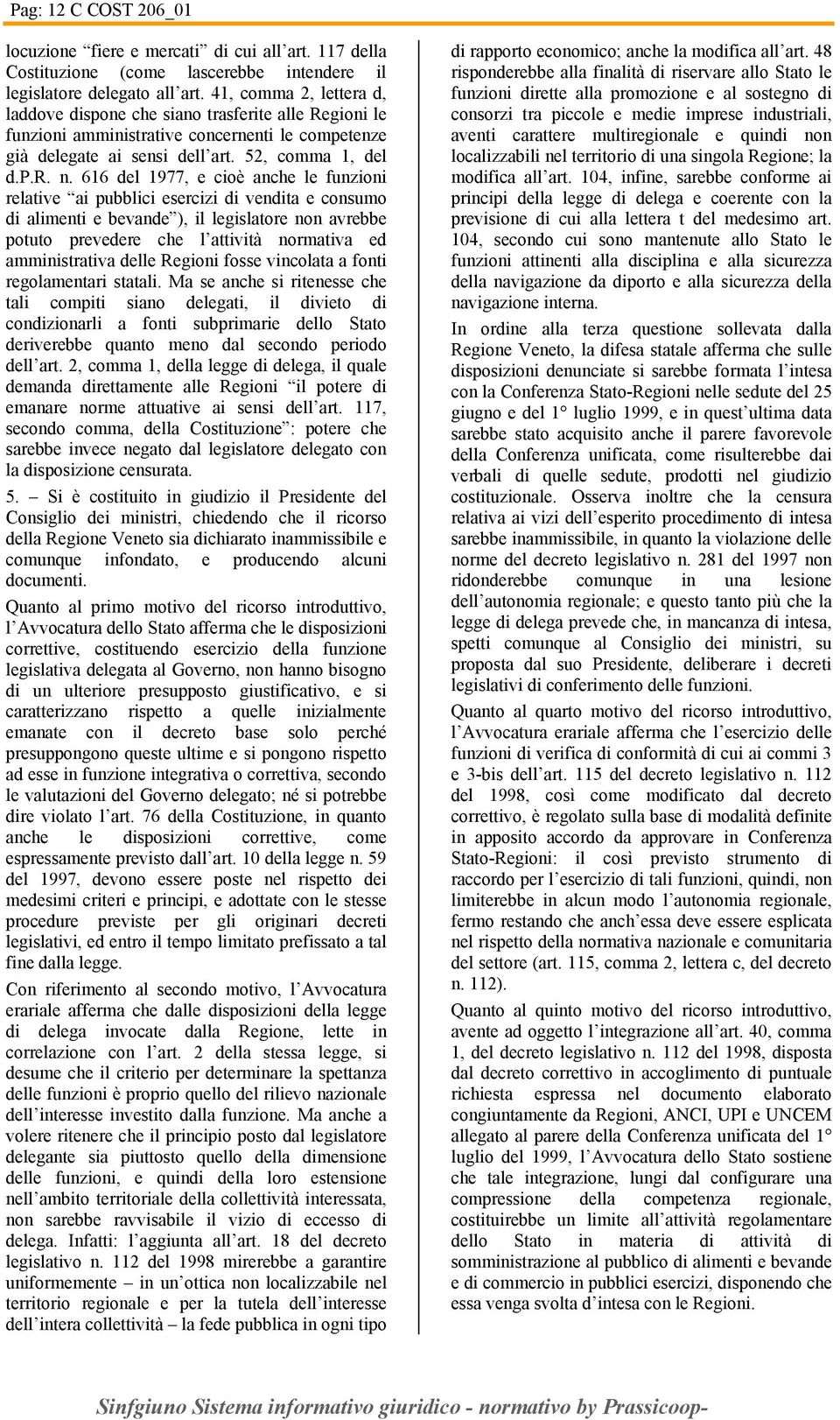 616 del 1977, e cioè anche le funzioni relative ai pubblici esercizi di vendita e consumo di alimenti e bevande ), il legislatore non avrebbe potuto prevedere che l attività normativa ed