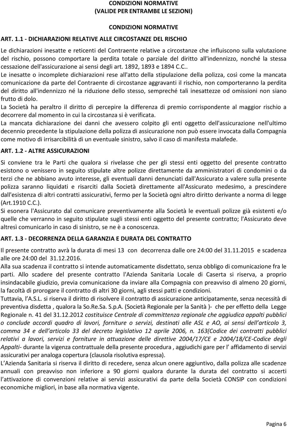 ttale parziale del diritt all'indennizz, nnché la stessa cessazine dell'assicurazine ai sensi degli art. 1892, 1893 e 1894 C.