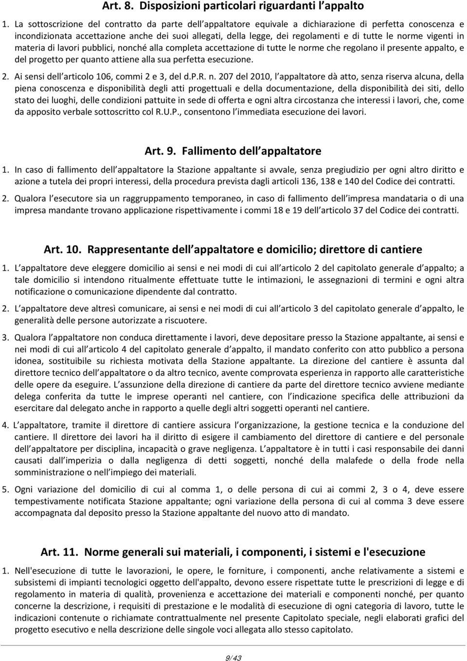 tutte le norme vigenti in materia di lavori pubblici, nonché alla completa accettazione di tutte le norme che regolano il presente appalto, e del progetto per quanto attiene alla sua perfetta