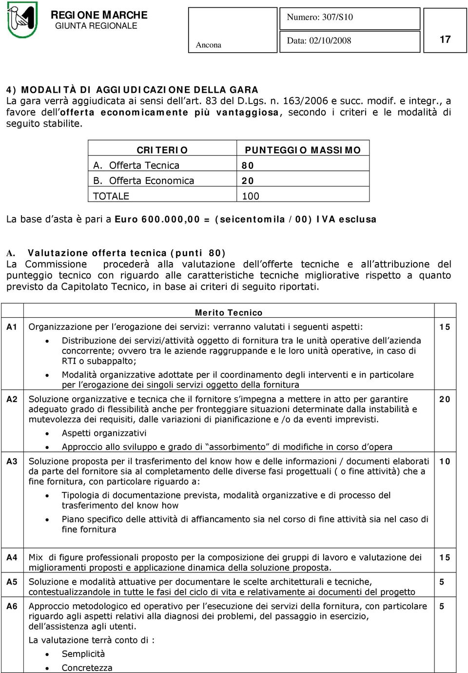 Offerta Economica 20 TOTALE 100 La base d asta è pari a Euro 600.000,00 = (seicentomila /00) IVA esclusa A.