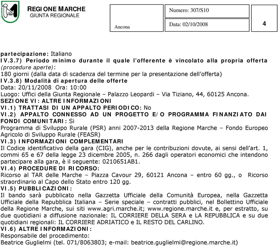 8) Modalità di apertura delle offerte Data: 20/11/2008 Ora: 10:00 Luogo: Uffici della Giunta Regionale Palazzo Leopardi Via Tiziano, 44, 60125. SEZIONE VI: ALTRE INFORMAZIONI VI.