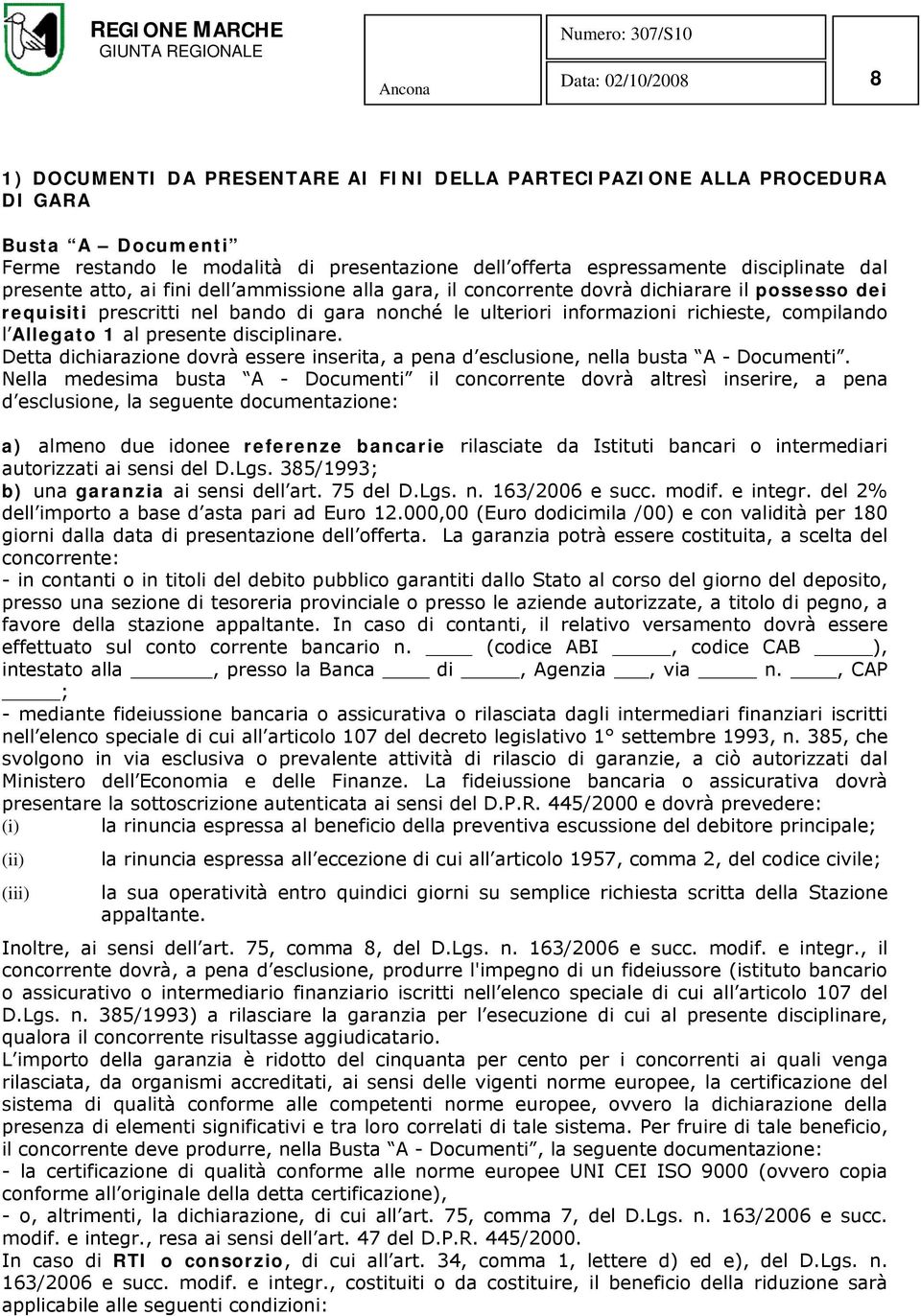 Allegato 1 al presente disciplinare. Detta dichiarazione dovrà essere inserita, a pena d esclusione, nella busta A - Documenti.