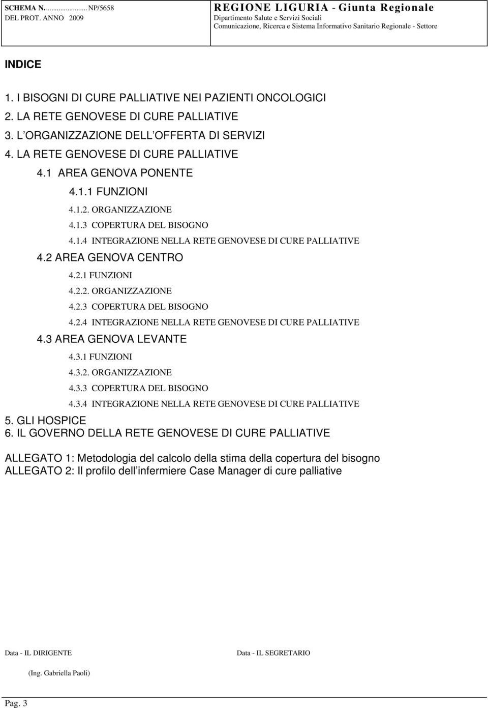 3.1 FUNZIONI 4.3.2. ORGANIZZAZIONE 4.3.3 COPERTURA DEL BISOGNO 4.3.4 INTEGRAZIONE NELLA RETE GENOVESE DI CURE PALLIATIVE 5. GLI HOSPICE 6.