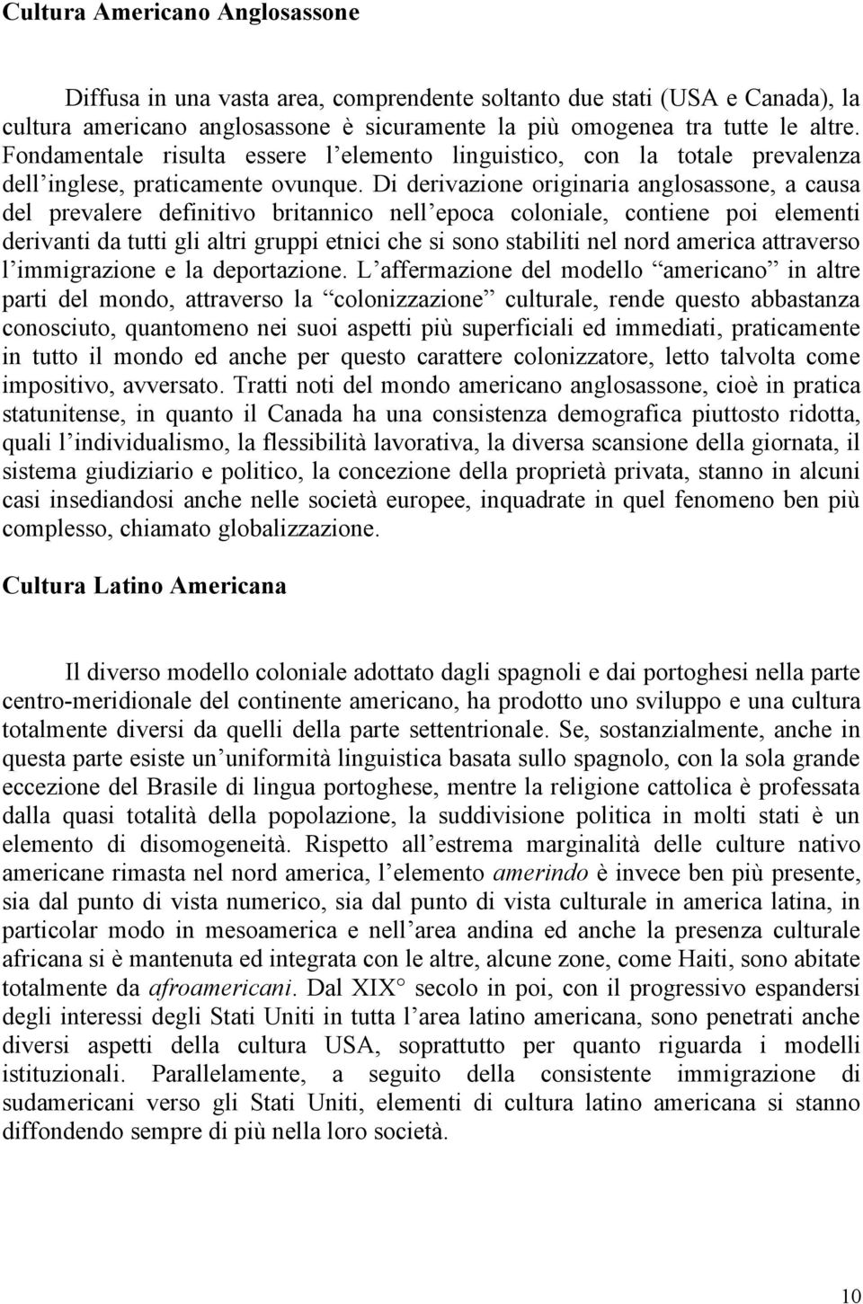 Di derivazione originaria anglosassone, a causa del prevalere definitivo britannico nell epoca coloniale, contiene poi elementi derivanti da tutti gli altri gruppi etnici che si sono stabiliti nel