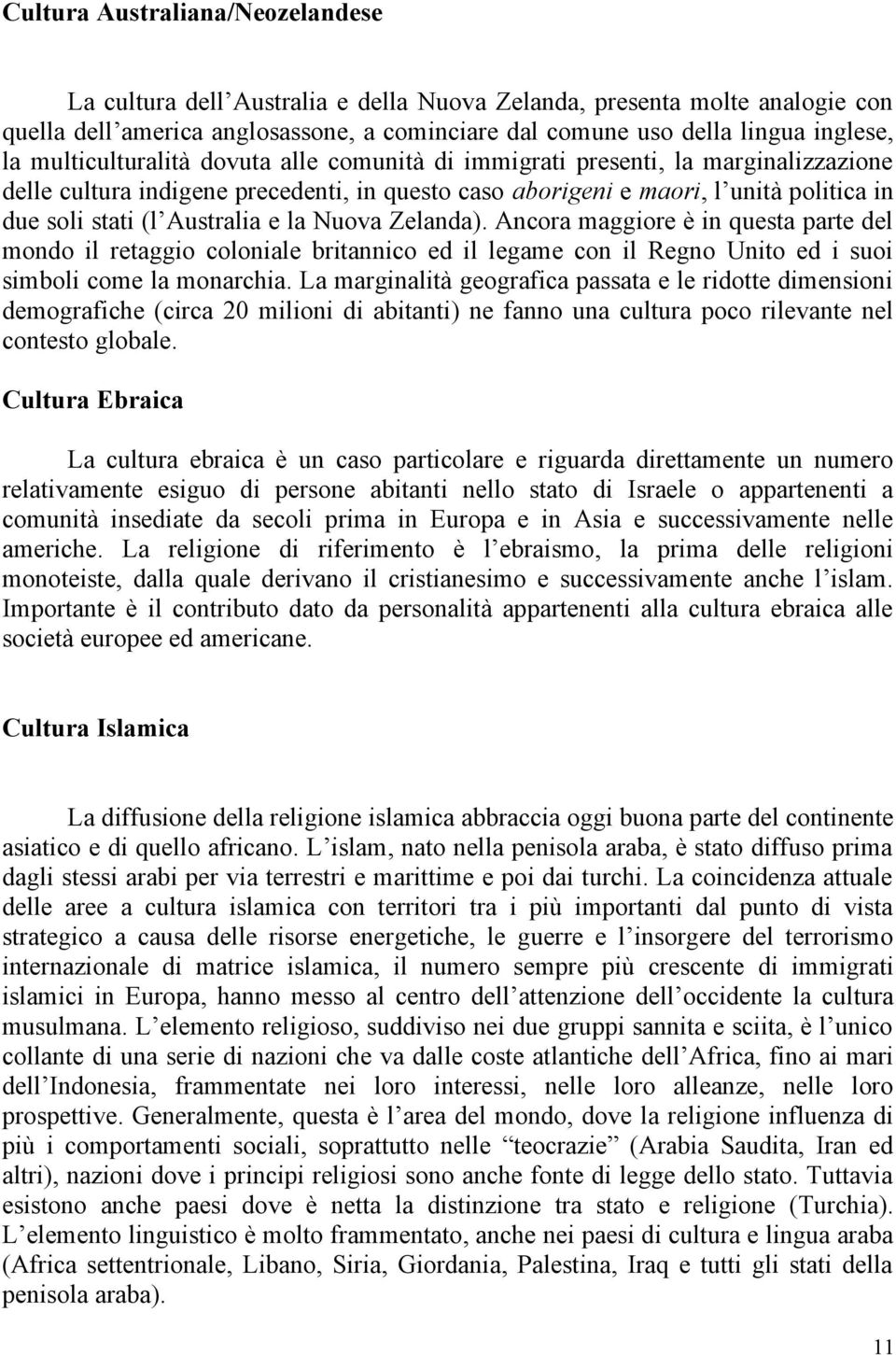 e la Nuova Zelanda). Ancora maggiore è in questa parte del mondo il retaggio coloniale britannico ed il legame con il Regno Unito ed i suoi simboli come la monarchia.