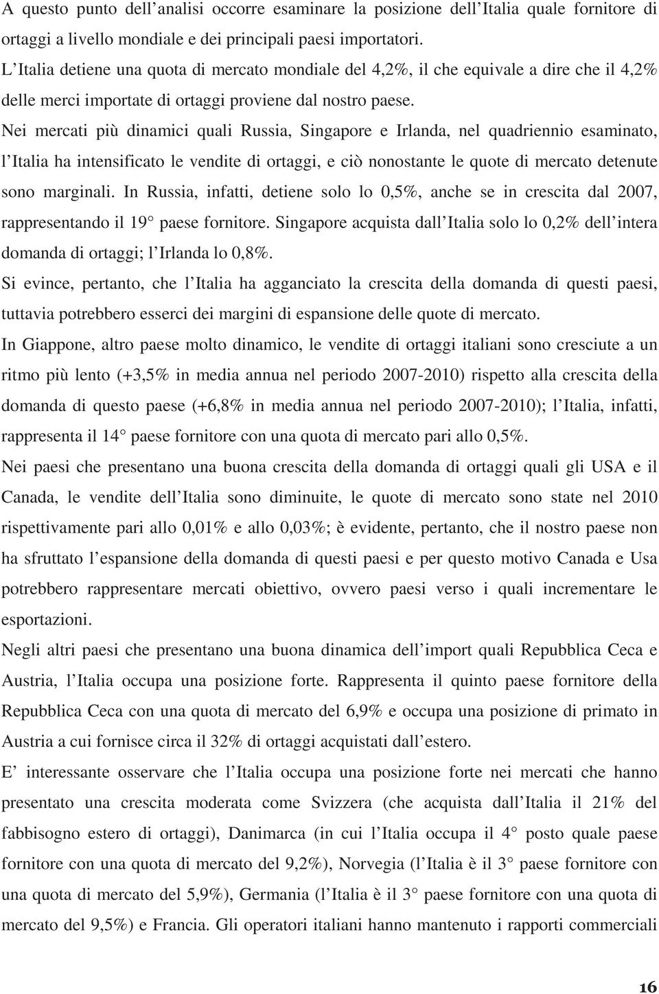 Nei mercati più dinamici quali Russia, Singapore e Irlanda, nel quadriennio esaminato, l Italia ha intensificato le vendite di ortaggi, e ciò nonostante le quote di mercato detenute sono marginali.