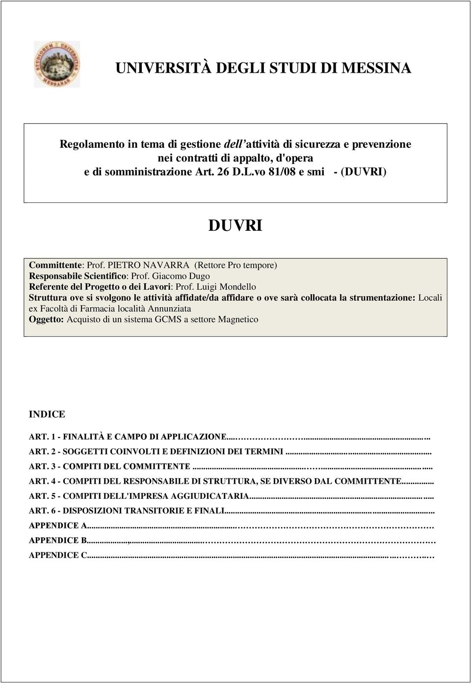 Luigi Mondello Struttura ove si svolgono le attività affidate/da affidare o ove sarà collocata la strumentazione: Locali e Facoltà di Farmacia località Annunziata Oggetto: Acquisto di un sistema GCMS