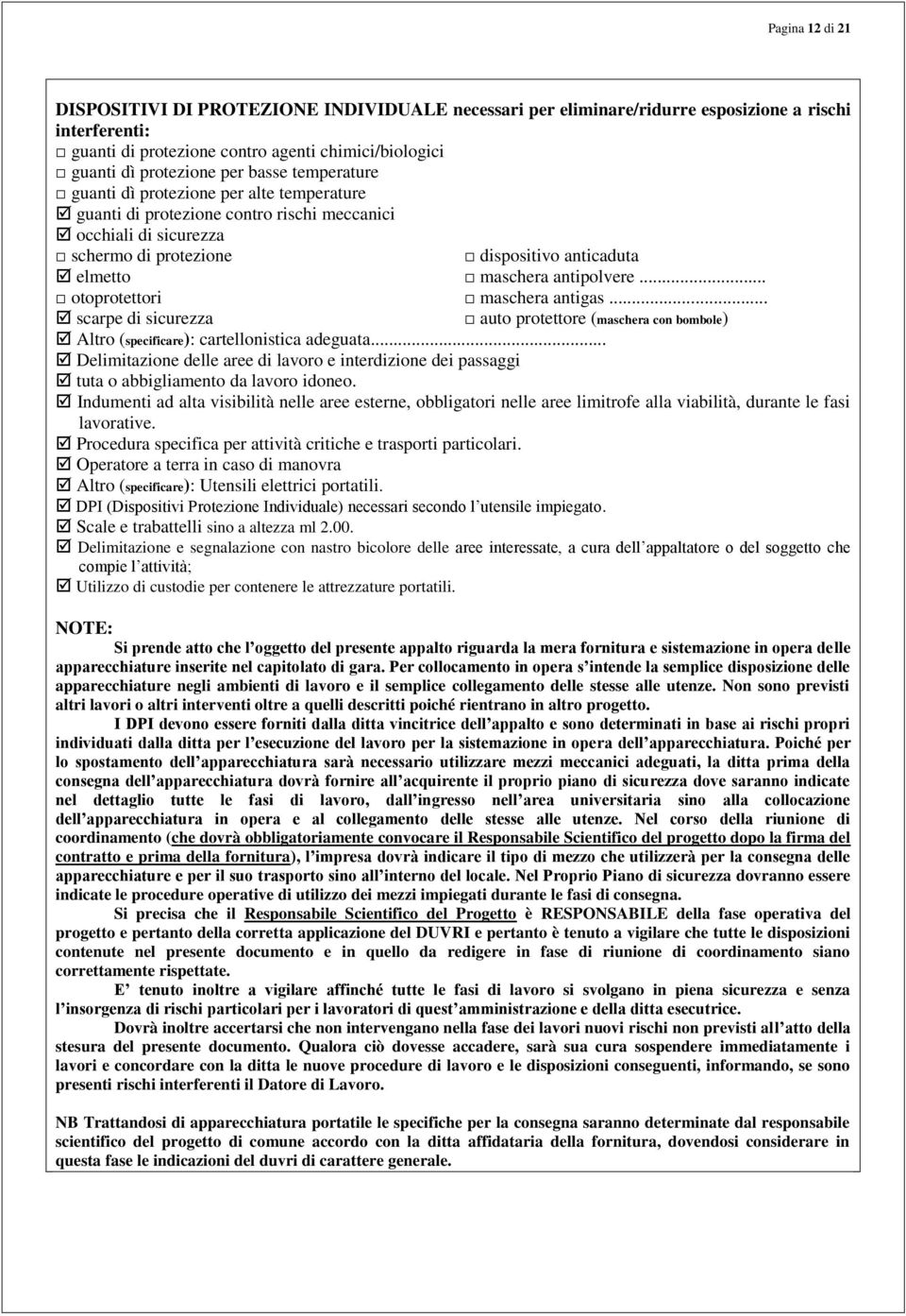 antipolvere... otoprotettori maschera antigas... scarpe di sicurezza auto protettore (maschera con bombole) Altro (specificare): cartellonistica adeguata.