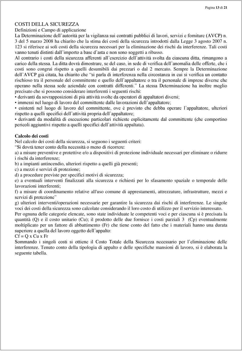 123 si riferisce ai soli costi della sicurezza necessari per la eliminazione dei rischi da interferenze. Tali costi vanno tenuti distinti dall importo a base d asta e non sono soggetti a ribasso.