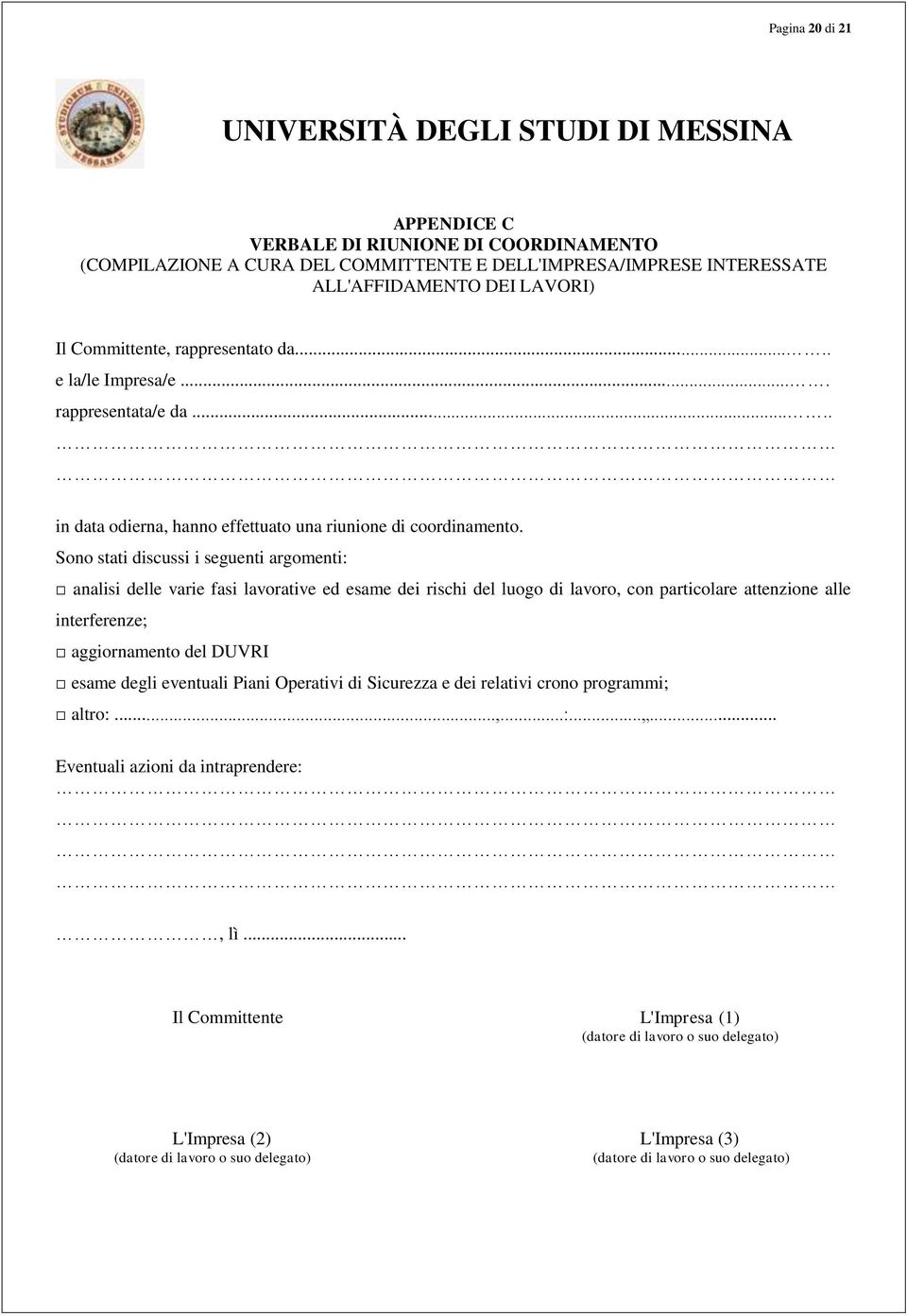 Sono stati discussi i seguenti argomenti: analisi delle varie fasi lavorative ed esame dei rischi del luogo di lavoro, con particolare attenzione alle interferenze; aggiornamento del DUVRI esame