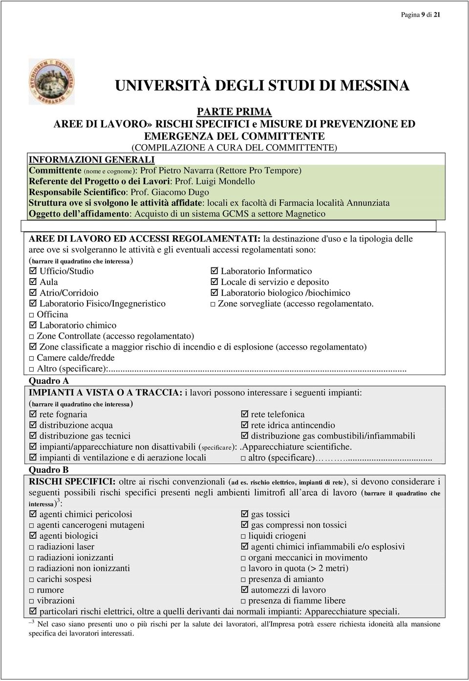 Giacomo Dugo Struttura ove si svolgono le attività affidate: locali e facoltà di Farmacia località Annunziata Oggetto dell affidamento: Acquisto di un sistema GCMS a settore Magnetico AREE DI LAVORO