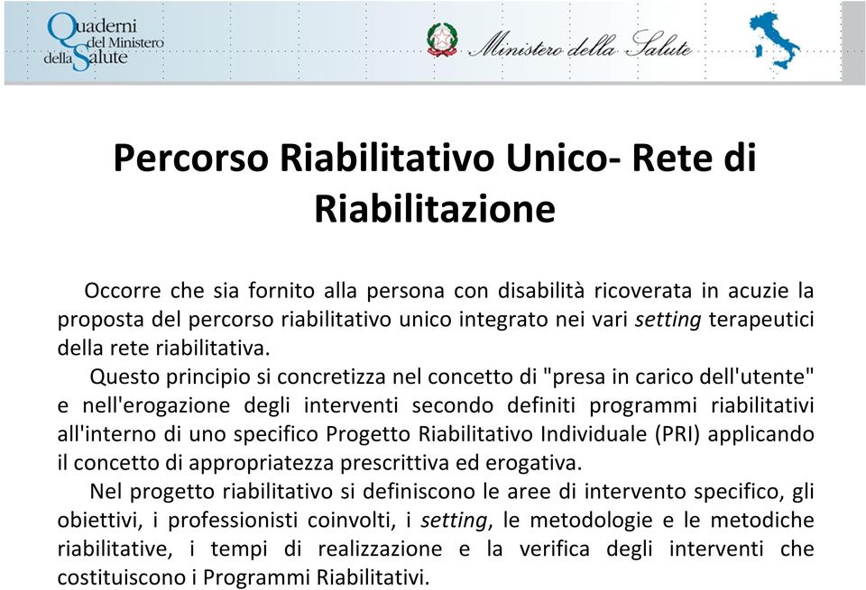 Questo principio si concretizza nel concetto di"presa in carico dell'utente" e nell'erogazione degli interventi secondo definiti programmi riabilitativi all'interno di uno specifico Progetto