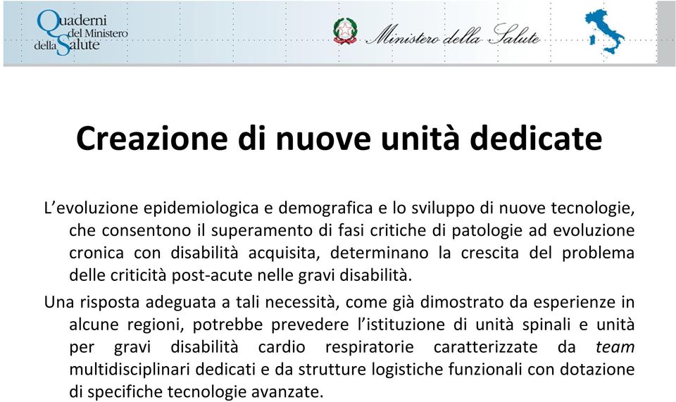 Una risposta adeguata a tali necessità, come già dimostrato da esperienze in alcune regioni, potrebbe prevedere l istituzione di unità spinali e unità per