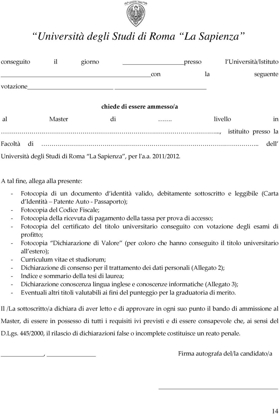 A tal fine, allega alla presente: Fotocopia di un documento d identità valido, debitamente sottoscritto e leggibile (Carta d Identità Patente Auto Passaporto); Fotocopia del Codice Fiscale; Fotocopia