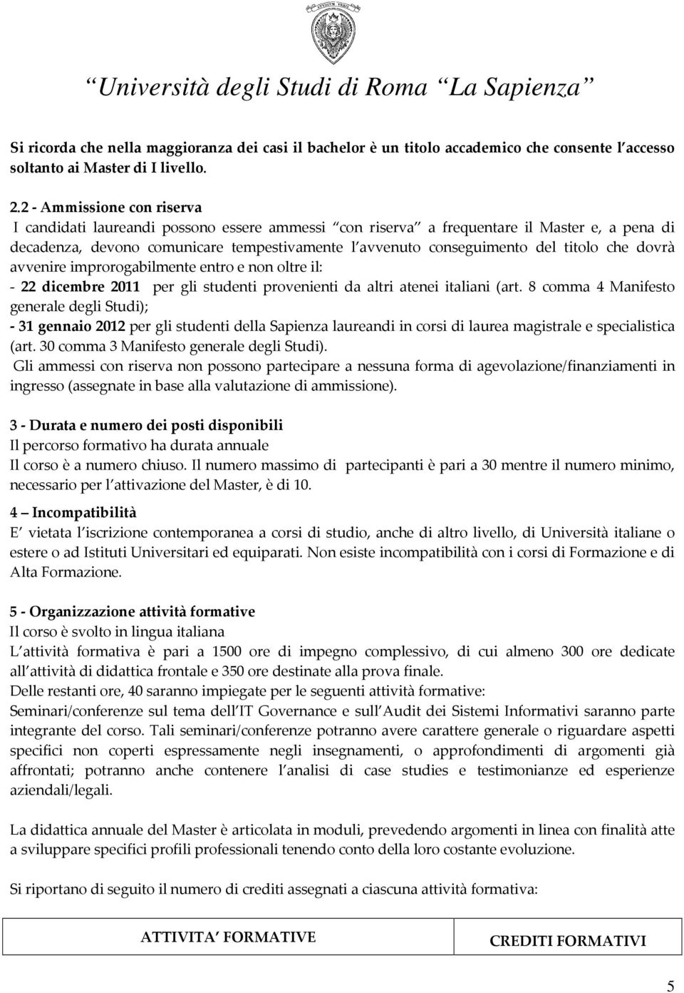 titolo che dovrà avvenire improrogabilmente entro e non oltre il: 22 dicembre 2011 per gli studenti provenienti da altri atenei italiani (art.