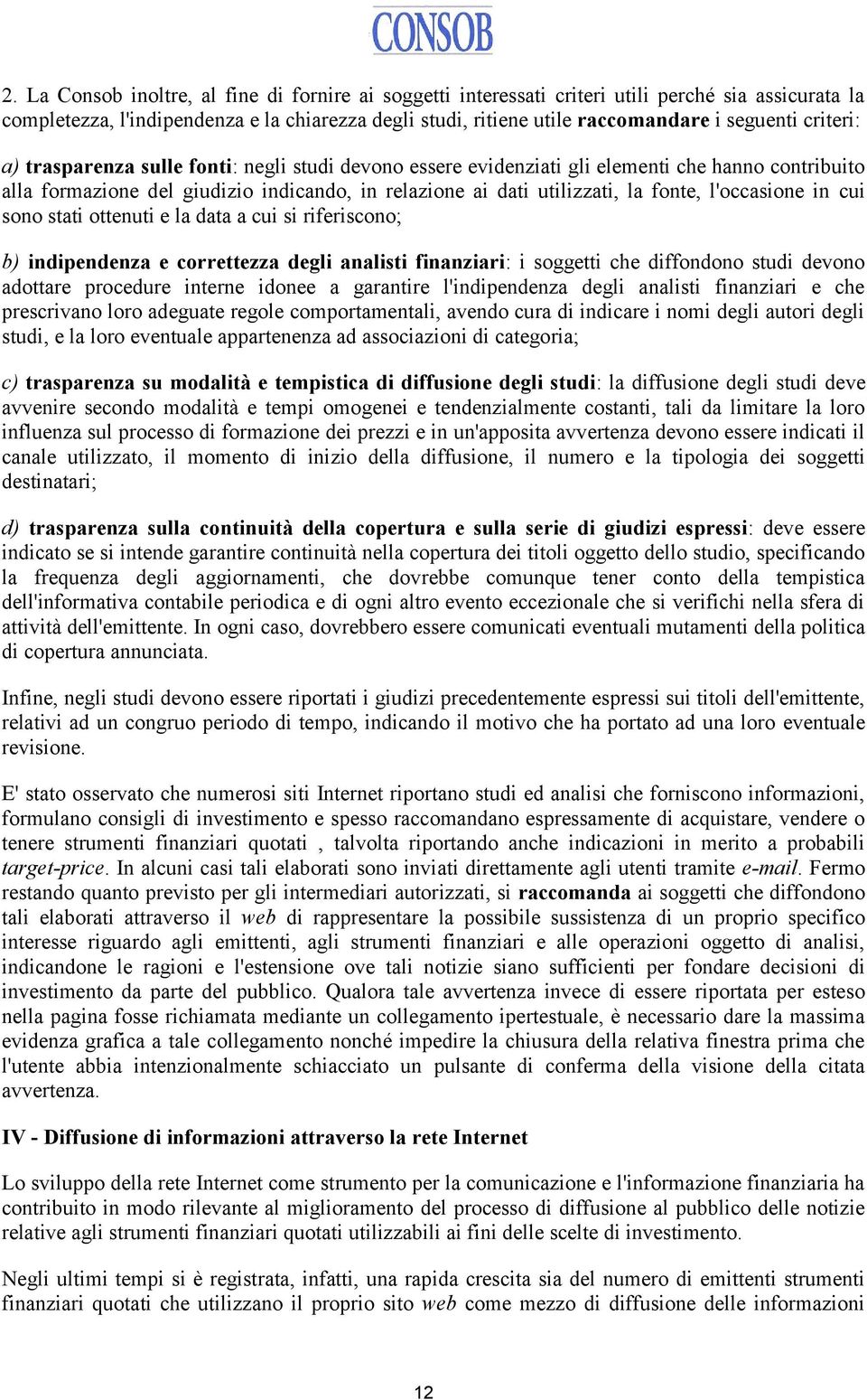 l'occasione in cui sono stati ottenuti e la data a cui si riferiscono; b) indipendenza e correttezza degli analisti finanziari: i soggetti che diffondono studi devono adottare procedure interne