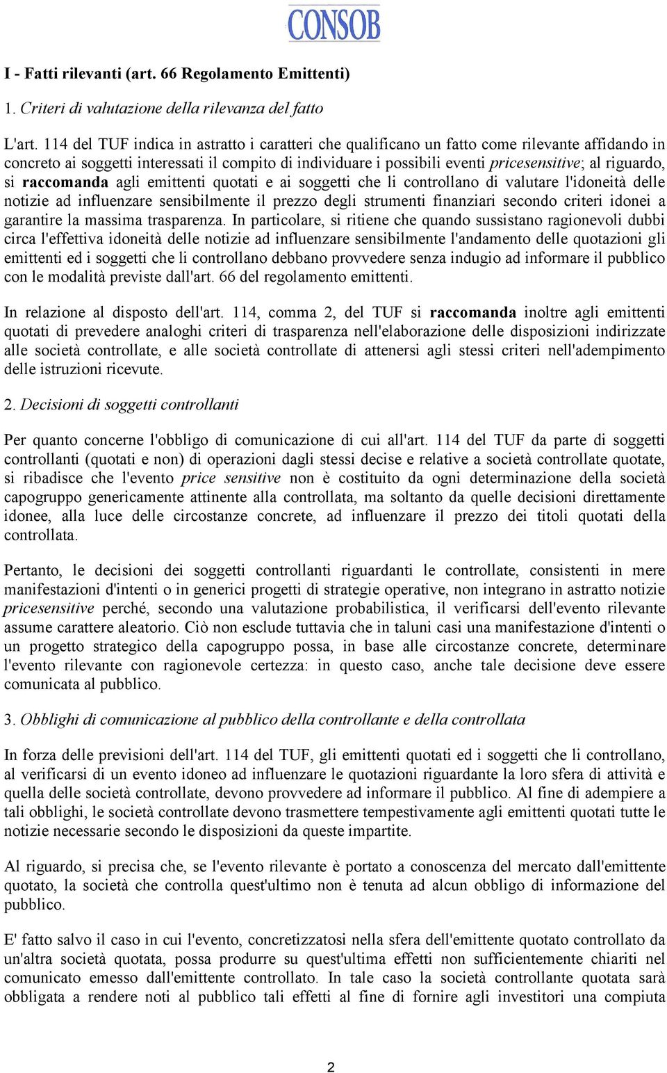 riguardo, si raccomanda agli emittenti quotati e ai soggetti che li controllano di valutare l'idoneità delle notizie ad influenzare sensibilmente il prezzo degli strumenti finanziari secondo criteri