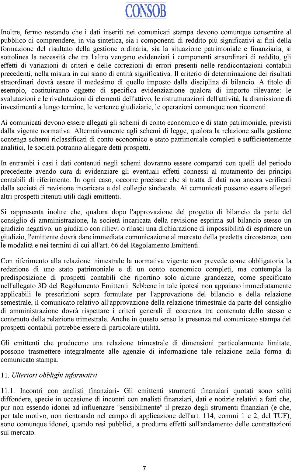 gli effetti di variazioni di criteri e delle correzioni di errori presenti nelle rendicontazioni contabili precedenti, nella misura in cui siano di entità significativa.