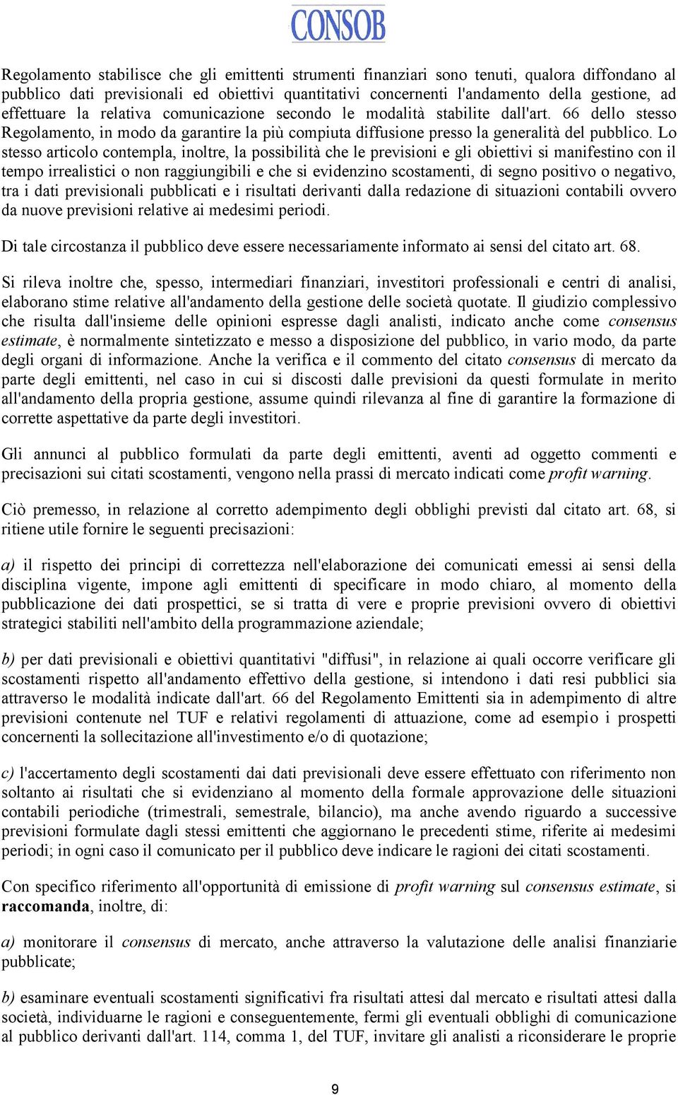 Lo stesso articolo contempla, inoltre, la possibilità che le previsioni e gli obiettivi si manifestino con il tempo irrealistici o non raggiungibili e che si evidenzino scostamenti, di segno positivo