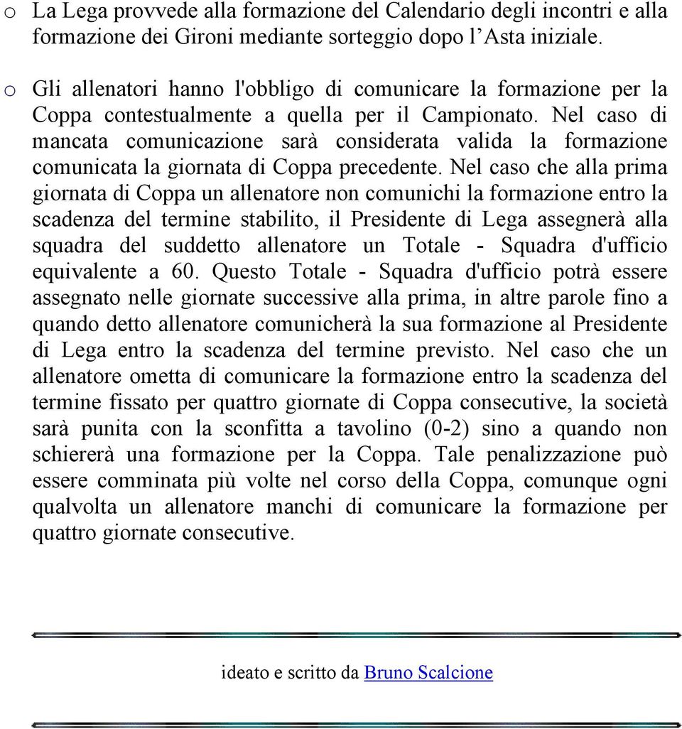 Nel caso di mancata comunicazione sarà considerata valida la formazione comunicata la giornata di Coppa precedente.