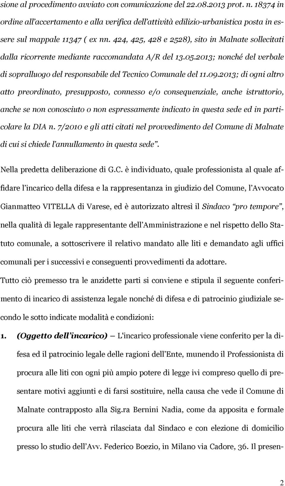 2013; di ogni altro atto preordinato, presupposto, connesso e/o consequenziale, anche istruttorio, anche se non conosciuto o non espressamente indicato in questa sede ed in particolare la DIA n.