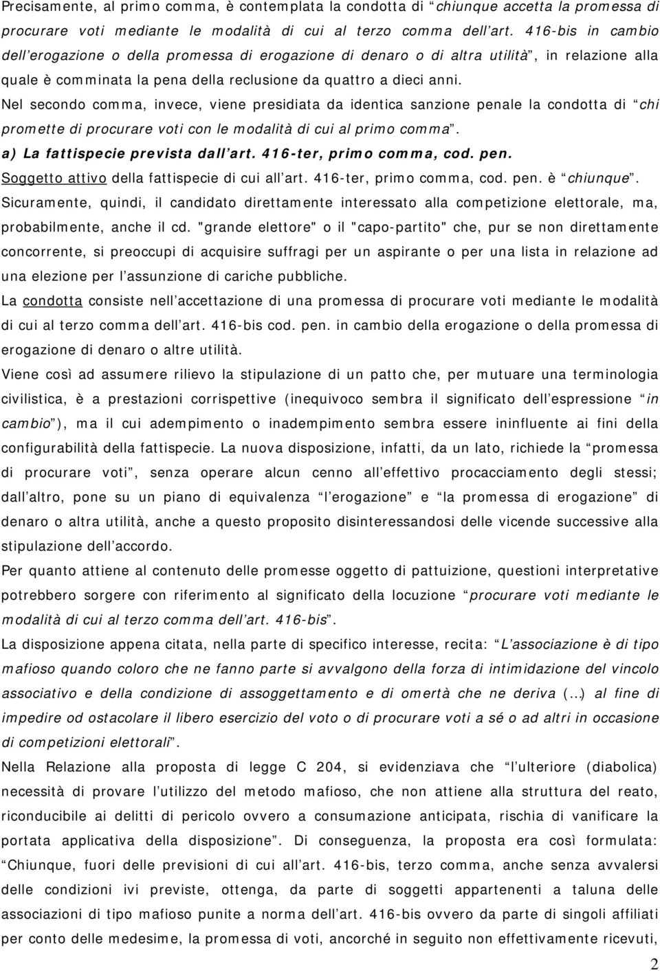 Nel secondo comma, invece, viene presidiata da identica sanzione penale la condotta di chi promette di procurare voti con le modalità di cui al primo comma. a) La fattispecie prevista dall art.