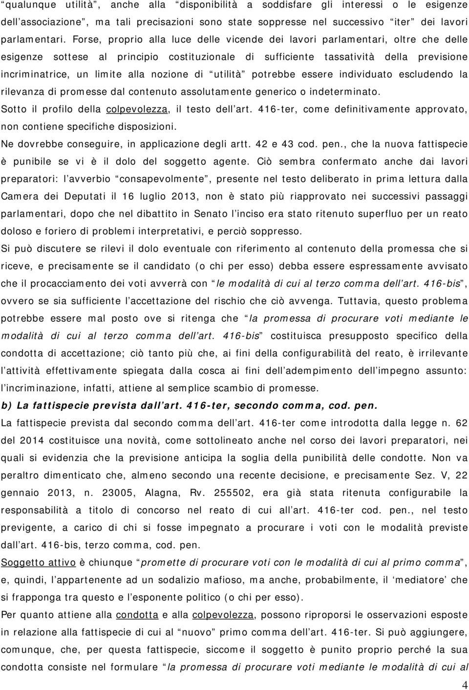 nozione di utilità potrebbe essere individuato escludendo la rilevanza di promesse dal contenuto assolutamente generico o indeterminato. Sotto il profilo della colpevolezza, il testo dell art.