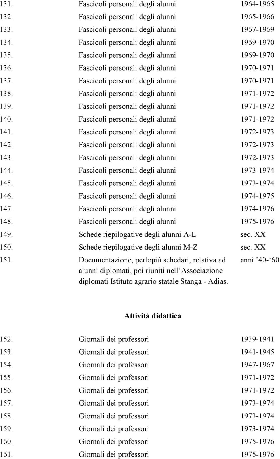 Fascicoli personali degli alunni 1971-1972 140. Fascicoli personali degli alunni 1971-1972 141. Fascicoli personali degli alunni 1972-1973 142. Fascicoli personali degli alunni 1972-1973 143.