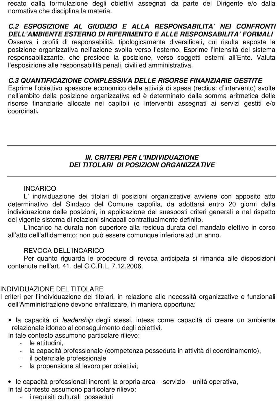 cui risulta esposta la posizione organizzativa nell azione svolta verso l esterno. Esprime l intensità del sistema responsabilizzante, che presiede la posizione, verso soggetti esterni all Ente.