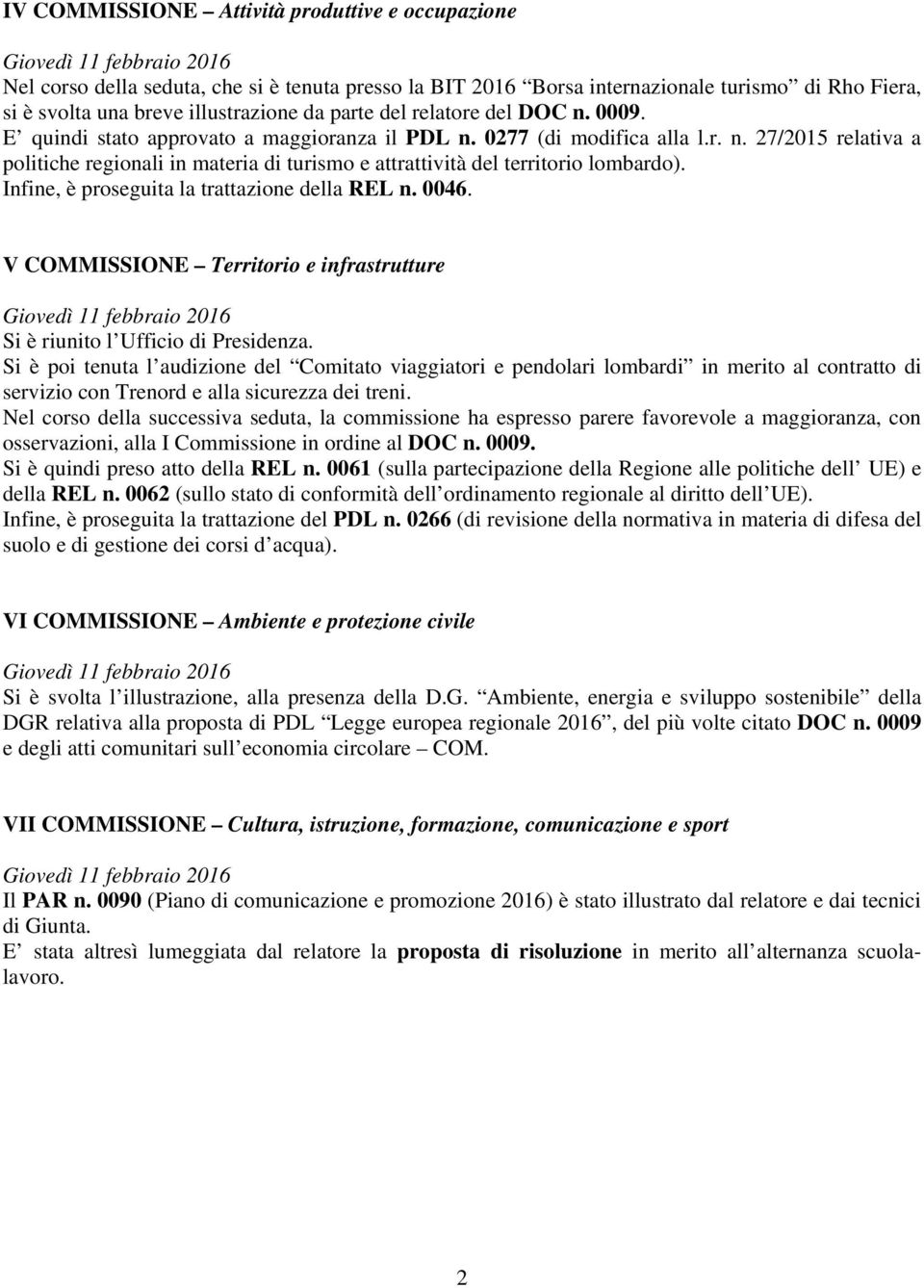 Infine, è proseguita la trattazione della REL n. 0046. V COMMISSIONE Territorio e infrastrutture Giovedì 11 febbraio 2016 Si è riunito l Ufficio di Presidenza.