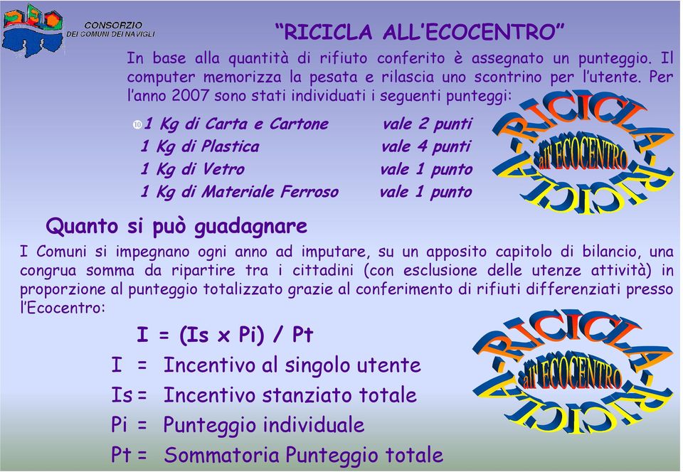 congrua somma da ripartire tra i cittadini (con esclusione delle utenze attività) in proporzione al punteggio totalizzato grazie al conferimento di rifiuti differenziati presso l Ecocentro: I = (Is x