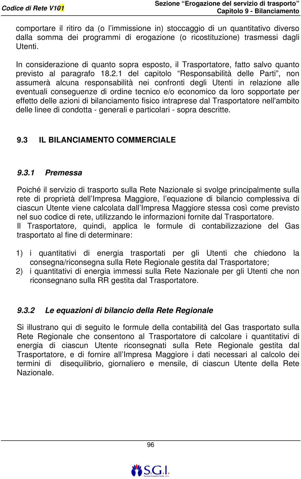 1 del capitolo Responsabilità delle Parti, non assumerà alcuna responsabilità nei confronti degli Utenti in relazione alle eventuali conseguenze di ordine tecnico e/o economico da loro sopportate per