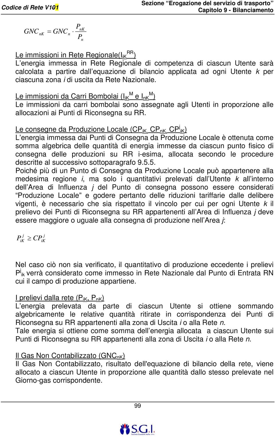 Le immissioni da Carri Bombolai (I ik M e I nk M ) Le immissioni da carri bombolai sono assegnate agli Utenti in proporzione alle allocazioni ai Punti di Riconsegna su RR.