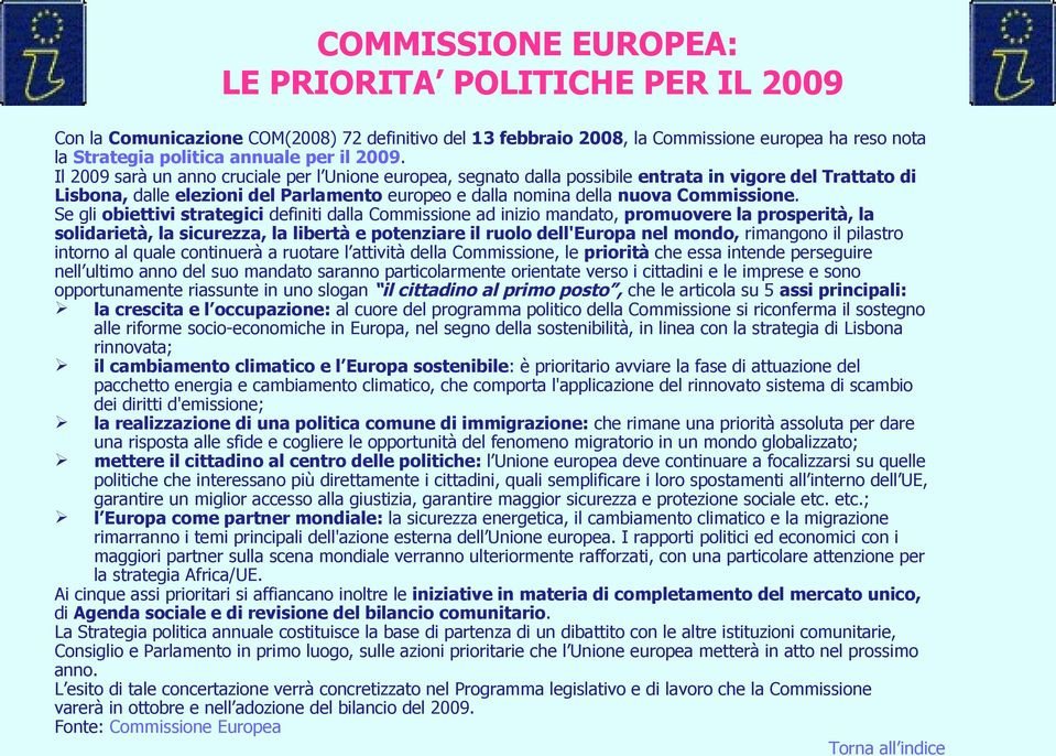 Se gli obiettivi strategici definiti dalla Commissione ad inizio mandato, promuovere la prosperità, la solidarietà, la sicurezza, la libertà e potenziare il ruolo dell'europa nel mondo, rimangono il